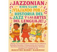 Jazzonian Kids Club ¡Viajando por la historia del jazz y las artes del lenguaje!: Planes de Lecciones para Maestros con Música, Estudios Sociales, ... of “Jazz History & Language Arts” books)