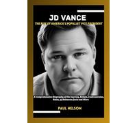 JD VANCE: THE RISE OF AMERICA’S POPULIST VICE PRESIDENT: A Comprehensive Biography of His Journey, Beliefs, Controversies, Key Roles, 35 Unknown facts and More (POTENTIAL BIOGRAPHY)