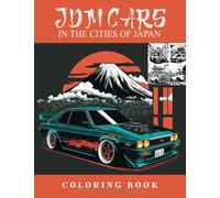JDM CARS COLORING BOOK: Creativity with 55 Japanese Cars Art Design for Relaxation and Stress Relief in the Cities of Japan JDM Cars Coloring Book for Adults (JDM Coloring Book)