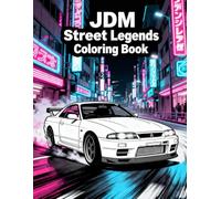 JDM Street Legends Coloring Book: Relax and Color Japan’s Iconic Tuners, Drift Cars, and Street Machines: A Car Enthusiast’s Coloring Journey Through ... Drift Culture, and Custom Automotive Art