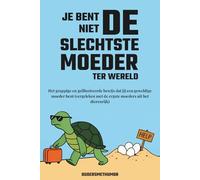 Je bent niet de slechtste moeder ter wereld: Het grappige en geïllustreerde bewijs dat jij een geweldige moeder bent (vergeleken met de ergste moeders uit het dierenrijk)