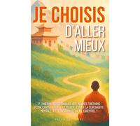 Je choisis d'aller mieux: 7 enseignements oubliés des moines tibétains pour changer ton quotidien, éviter la surchauffe mentale et te reconnecter à l'essentiel !