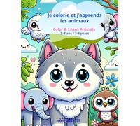 Je colorie et j’apprends les animaux: Color & Learn Animals (3-8 ans / 3-8 years)