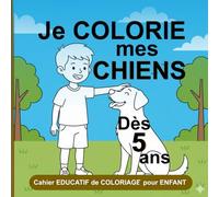 Je COLORIE mes CHIENS: Cahier EDUCATIF de COLORIAGE pour ENFANT