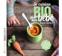 Je cuisine bio pour mon bébé: Des petits pots aux petits plats...
