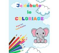 JE DEBUTE LE COLORIAGE: Mon premier livre de coloriage pour tout-petits (1-4 ans)