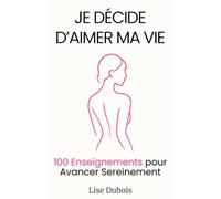 Je décide d'aimer ma vie: 100 enseignements pour retrouver la paix intérieure, et renouer avec l’énergie qui te fait avancer.
