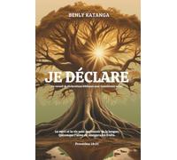 JE DÉCLARE: Un recueil de déclarations bibliques pour transformer sa vie