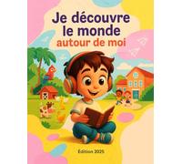 je découvre le monde autour de moi: Découvrir, créer et s'émerveiller au fil des saisons et des aventures !