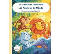 Je Découvre le Monde - Les Animaux du Monde: Livre de coloriage éducatif pour enfants de 3 à 6 ans