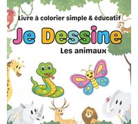 Je Dessine les animaux: Livre à colorier éducatif pour les enfants de 0 à 5 ans: colorie les animaux, découvre leurs noms, apprends les lettres