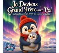 Je Deviens Grand Frère avec Pol: Le Petit Pingouin qui Apprit que l'Amour se Multiplie : Un conte hypnotique pour accompagner l'arrivée d'un bébé et aider l'aîné à trouver sa place (Hypno Contes)