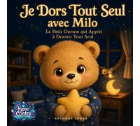 Je Dors Tout Seul avec Milo: Le Petit Ourson qui Apprit à Dormir Tout Seul : Un conte hypnotique pour apaiser la peur de dormir seul et s'endormir en confiance dans sa chambre (Hypno Contes)
