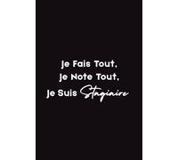 Je Fais Tout, Je Note Tout, Je Suis Stagiaire: Carnet de stage drôle et ligné - Pour noter tes missions, observations et galères de stagiaire