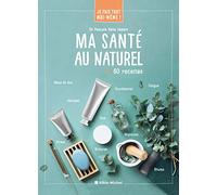 Je fais tout moi-même - Ma santé au naturel: 60 recettes
