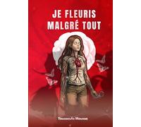 JE FLEURIS MALGRÉ TOUT: 100 leçons pour cultiver l'amour véritable et s'épanouir dans ses relations. (Collection: MALGRÉ TOUT)