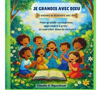 JE GRANDIS AVEC DIEU: 52 semaines de découverte avec Dieu pour grandir en sagesse, apprendre à prier et marcher dans la victoire.