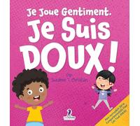 Je Joue Gentiment. Je Suis Doux !: Un Livre D'Affirmations Positives Pour Les Tout-Petits Apprendre La Douceur (2-4 Ans) (Mon Incroyable Série Comportementale Pour les Tout-Petits)