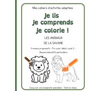 Je lis je comprends je colorie animaux de la savane: Conçu par une enseignante spécialisée · Testé en classe