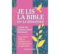 Je lis la Bible en 52 semaines: guide de lecture pour femmes, pour lire la Bible et appliquer ses enseignements au quotidien