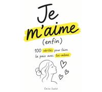 Je m’aime (enfin): 100 vérités pour faire la paix avec soi même, apprendre à s’aimer, cultiver l’acceptation de soi, l’amour de soi, l’image de soi, ... personnel femme, livre pour femme inspirant