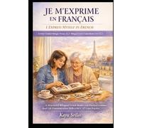 Je m’exprime en français / I Express Myself in French - Lecture Graduée Bilingue Niveau A2.2 / Bilingual French Graded Reader Level A2.2: Story-Based ... Series / Lectures graduées en français)