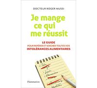 Je mange ce qui me réussit: Le guide pour repérer et soigner toutes vos intolérances alimentaires