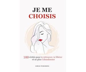 Je me choisis: 100 vérités pour te retrouver, te libérer et ne plus t’abandonner
