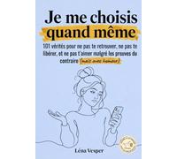 Je me choisis quand même: 101 Vérités pour ne pas te retrouver, ne pas te libérer, et ne pas t'aimer malgré les preuves du contraire (mais avec humour)