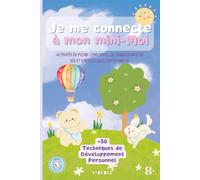 Je me connecte à mon mini-Moi: Pleine conscience, connaissance de soi et intelligence émotionnelle. Plus de 30 activités de développement personnel pour enfants. (French Edition)