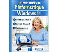 Je me mets à l'informatique : Apprendre à utiliser un ordinateur (édition Windows 11): Windows 11 pour les débutants et les seniors
