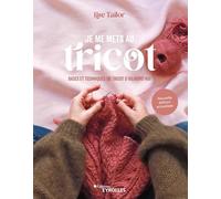 Je me mets au tricot: Bases et techniques du tricot d'aujourd'hui