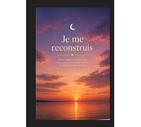 Je me reconstruis : Journal de guerison et d´écriture personnelle: Un carnet pour déposer tes émotions, te libérer du passé et avancer à ton rythme.