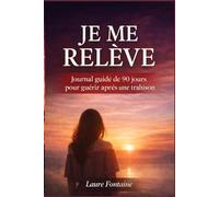 Je Me Relève: Journal de 90 jours pour guérir après une trahison, reconquérir ta valeur et reconstruire ta vie