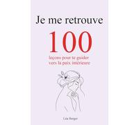 Je me retrouve: 100 leçons pour te guider vers la paix intérieure