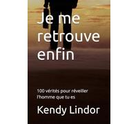Je me retrouve enfin: 100 vérités pour réveiller l'homme que tu es