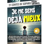 JE ME SENS DÉJÀ MIEUX : 21 contes de sophrologie pour les enfants: des histoires pour mieux dormir, être moins stressé, s'intégrer plus facilement, ... en soi et devenir plus autonome ! Idéal TDAH.