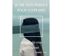 Je me suis perdue pour lui plaire... avant de me retrouver: Une histoire sur la dépendance affective, la perte d’estime de soi et la reconstruction (Je n'ai rien vu venir)