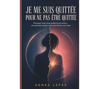 JE ME SUIS QUITTÉE POUR NE PAS ÊTRE QUITTÉE: Pourquoi nous nous oublions par amour… et comment revenir à soi sans fermer son cœur