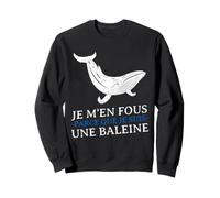 JE m'en Fous Parce Que Je Suis Une Baleine Drôle Provocation Sweatshirt