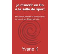 je m'incrit en fin à la salle de sport: Motivation, flemme et transpiration: survivre à ses débuts a la salle