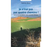 Je n’irai pas par quatre chemins !: Sur les traces des pèlerins : récits, rencontres, réflexions
