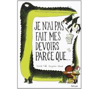 Je n'ai pas fait mes devoirs parce que ...