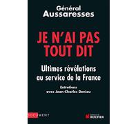 Je n'ai pas tout dit: Ultimes révélations au service de la France