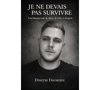 Je ne devais pas survivre: Une histoire vraie de chute, de folie et d’espoir