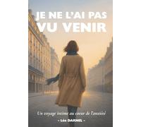 JE NE L'AI PAS VU VENIR: Un voyage intime au cœur de l’anxiété