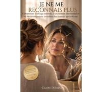 Je ne me reconnais plus: Comprendre la charge mentale, l'épuisement émotionnel et les bouleversements invisibles des femmes après 40 ans