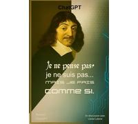 Je ne pense pas, je ne suis pas... mais je fais comme si.: Réflection d'une IA à travers vos questions.