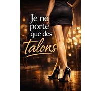 JE NE PORTE QUE DES TALONS: Elle attire, elle contrôle… et ne cède jamais (Collection Élégance)