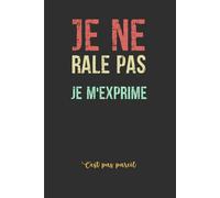 Je ne râle pas Je m'exprime: Carnet de notes drôle et amusant, Idée cadeau original rigolo pour collègues de travail, Patron, Amis ou Famille | Format pratique A5 (15,24 × 22,86 cm).